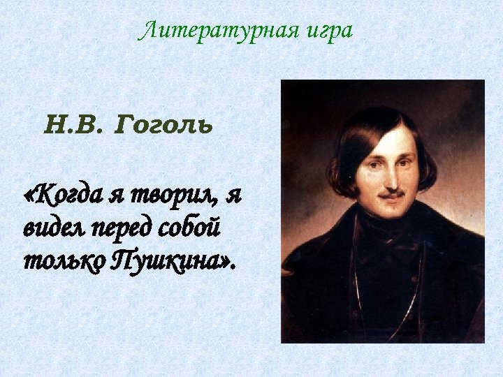 Литературная игра Н. В. Гоголь «Когда я творил, я видел перед собой только Пушкина»
