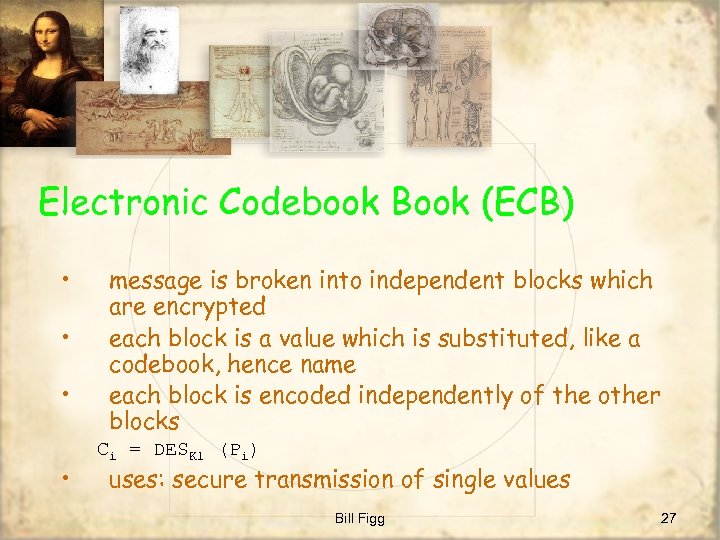 Electronic Codebook Book (ECB) • • message is broken into independent blocks which are