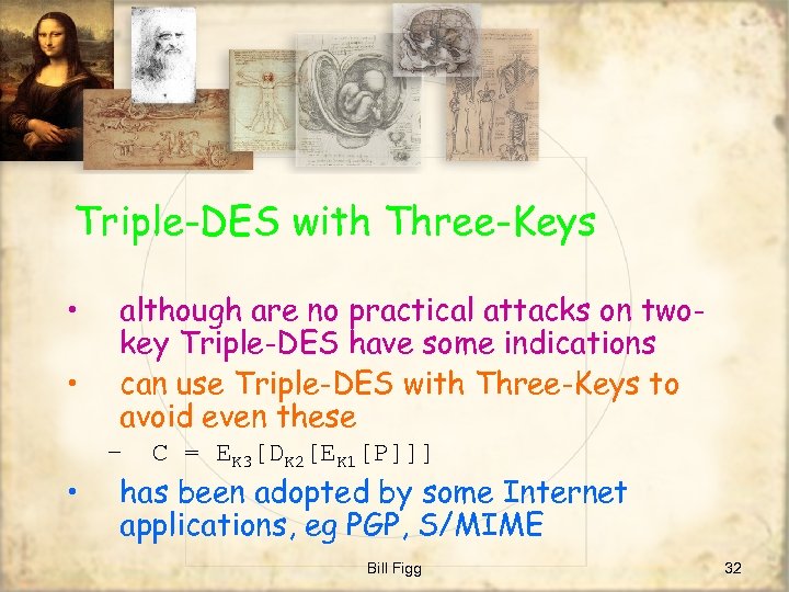 Triple-DES with Three-Keys • • • although are no practical attacks on twokey Triple-DES