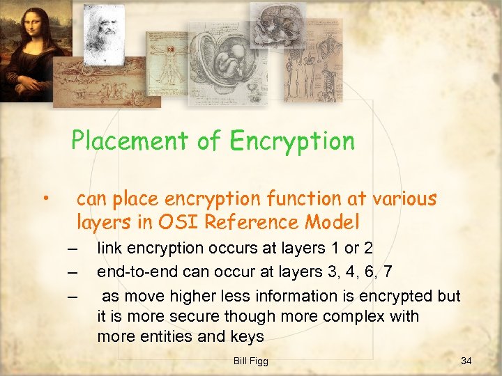 Placement of Encryption • can place encryption function at various layers in OSI Reference