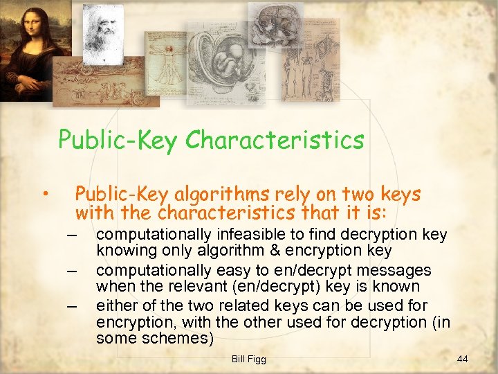 Public-Key Characteristics • Public-Key algorithms rely on two keys with the characteristics that it