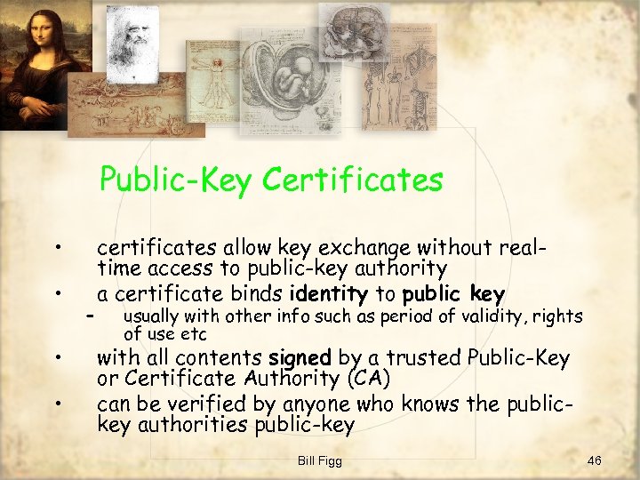 Public-Key Certificates • • – certificates allow key exchange without realtime access to public-key