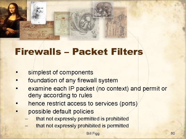 Firewalls – Packet Filters • • • simplest of components foundation of any firewall