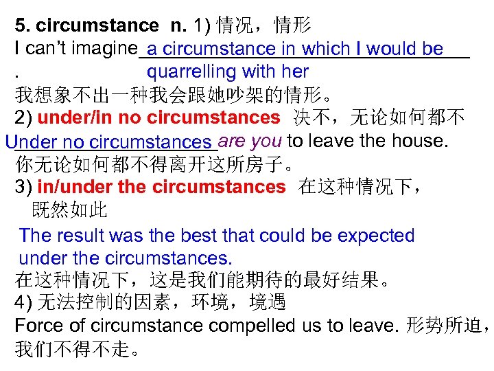 5. circumstance n. 1) 情况，情形 I can’t imagine________________ a circumstance in which I would