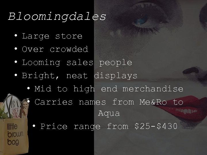 Bloomingdales • • Large store Over crowded Looming sales people Bright, neat displays •