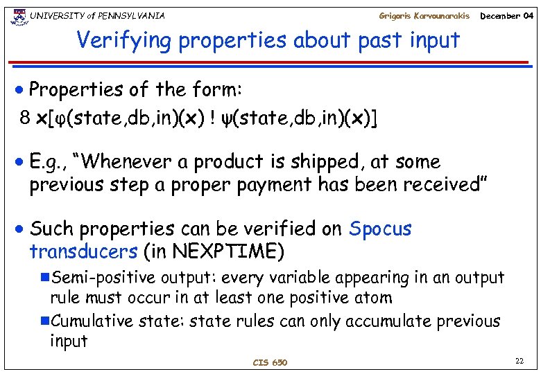 UNIVERSITY of PENNSYLVANIA Grigoris Karvounarakis December 04 Verifying properties about past input Properties of