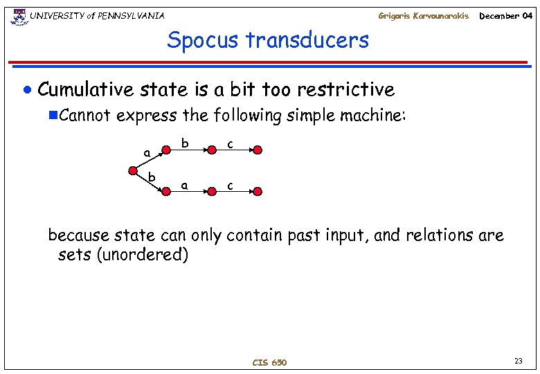 UNIVERSITY of PENNSYLVANIA Grigoris Karvounarakis December 04 Spocus transducers n Cumulative state is a