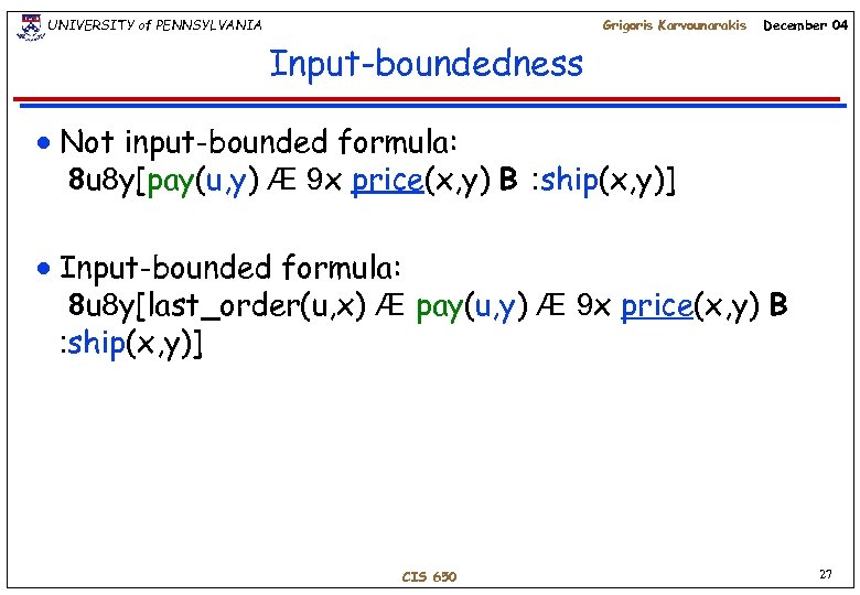 UNIVERSITY of PENNSYLVANIA Grigoris Karvounarakis December 04 Input-boundedness n n Not input-bounded formula: 8