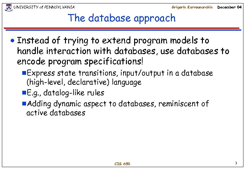 UNIVERSITY of PENNSYLVANIA Grigoris Karvounarakis December 04 The database approach n Instead of trying