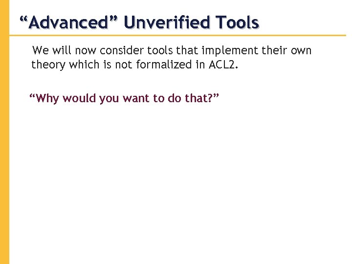“Advanced” Unverified Tools We will now consider tools that implement their own theory which