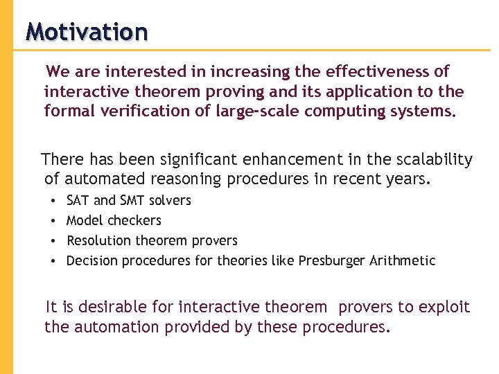 Motivation We are interested in increasing the effectiveness of interactive theorem proving and its