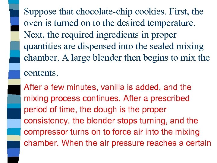 Suppose that chocolate-chip cookies. First, the oven is turned on to the desired temperature.