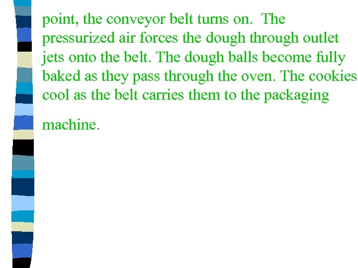 point, the conveyor belt turns on. The pressurized air forces the dough through outlet