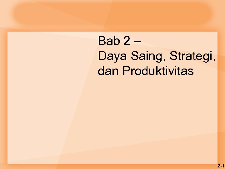 Bab 2 – Daya Saing, Strategi, dan Produktivitas 2 -1 