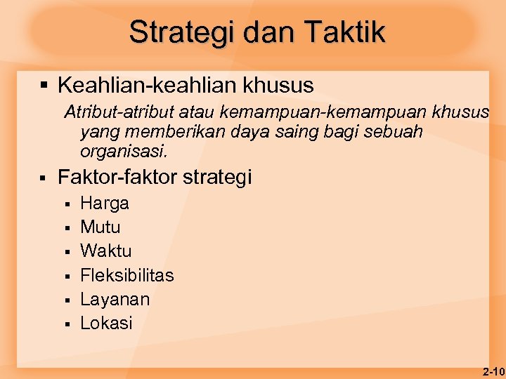 Strategi dan Taktik § Keahlian-keahlian khusus Atribut-atribut atau kemampuan-kemampuan khusus yang memberikan daya saing