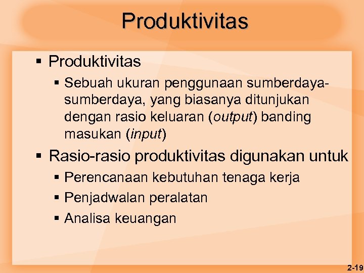 Produktivitas § Sebuah ukuran penggunaan sumberdaya, yang biasanya ditunjukan dengan rasio keluaran (output) banding