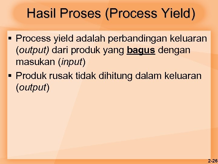 Hasil Proses (Process Yield) § Process yield adalah perbandingan keluaran (output) dari produk yang