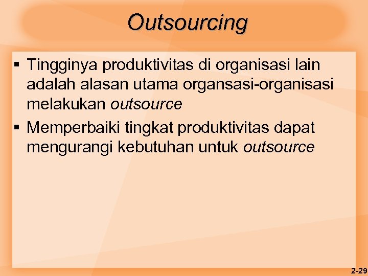 Outsourcing § Tingginya produktivitas di organisasi lain adalah alasan utama organsasi-organisasi melakukan outsource §