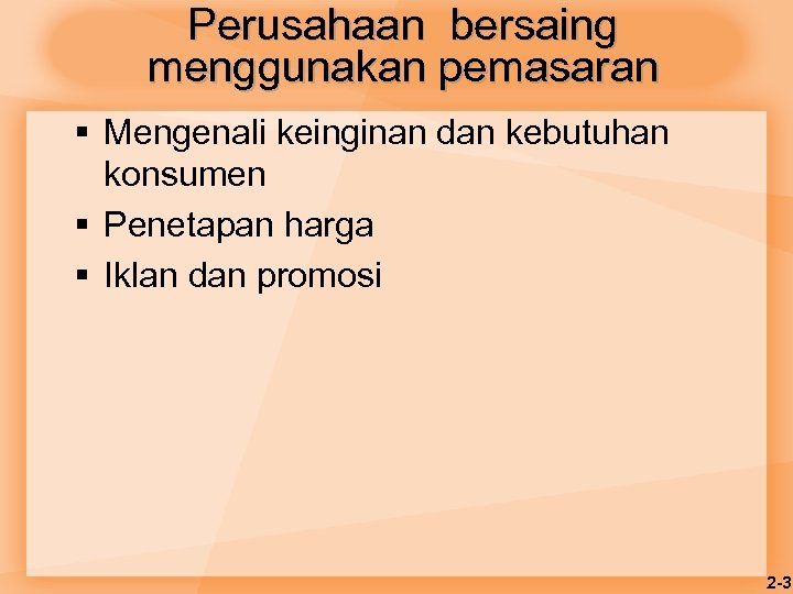 Perusahaan bersaing menggunakan pemasaran § Mengenali keinginan dan kebutuhan konsumen § Penetapan harga §