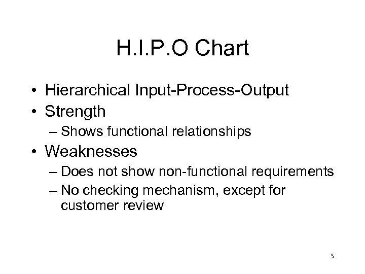 H. I. P. O Chart • Hierarchical Input-Process-Output • Strength – Shows functional relationships