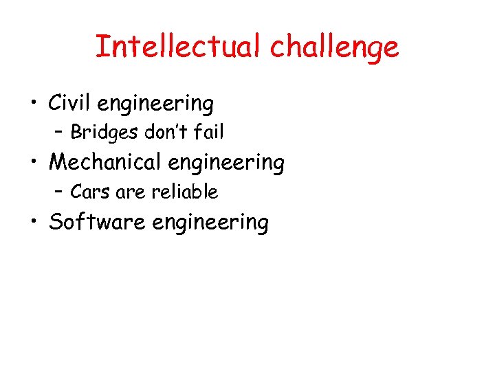 Intellectual challenge • Civil engineering – Bridges don’t fail • Mechanical engineering – Cars