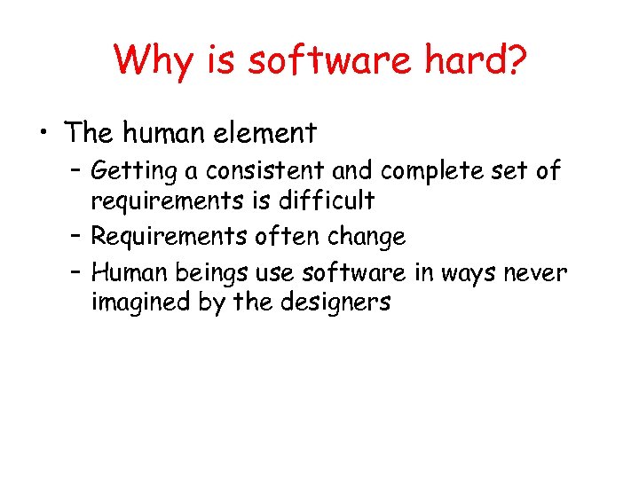 Why is software hard? • The human element – Getting a consistent and complete