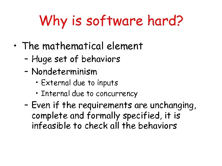 Why is software hard? • The mathematical element – Huge set of behaviors –