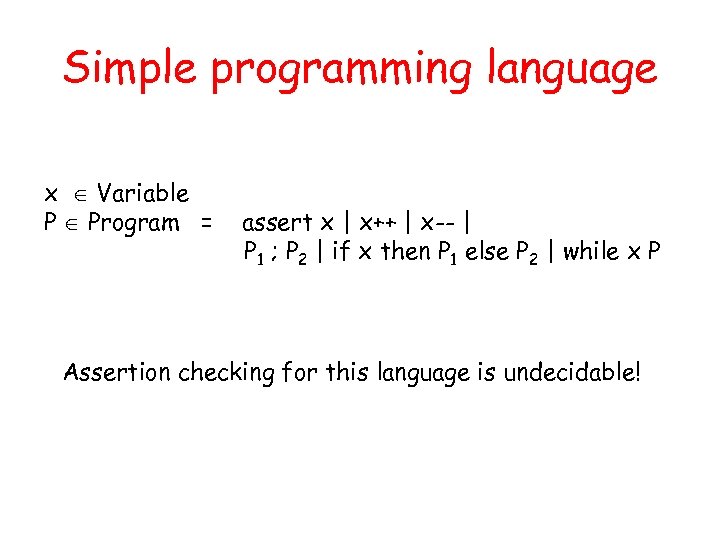 Simple programming language x Variable P Program = assert x | x++ | x--