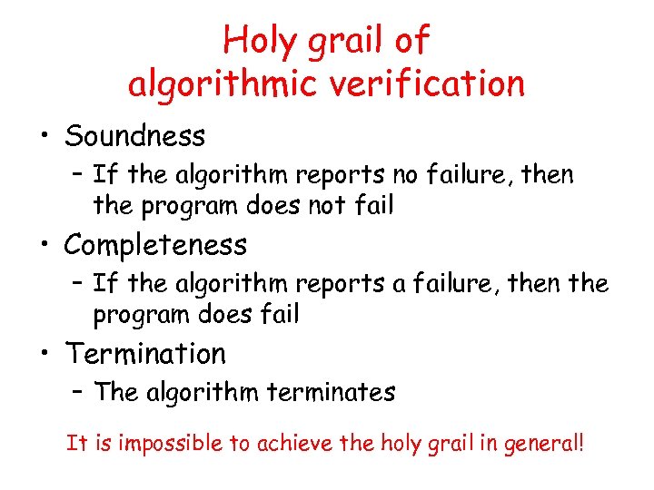 Holy grail of algorithmic verification • Soundness – If the algorithm reports no failure,