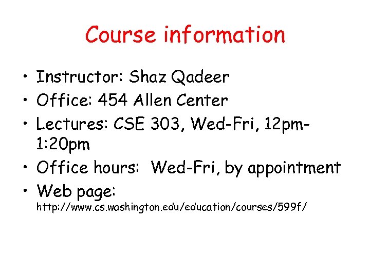 Course information • Instructor: Shaz Qadeer • Office: 454 Allen Center • Lectures: CSE