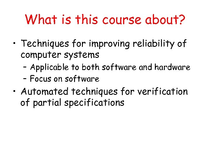 What is this course about? • Techniques for improving reliability of computer systems –