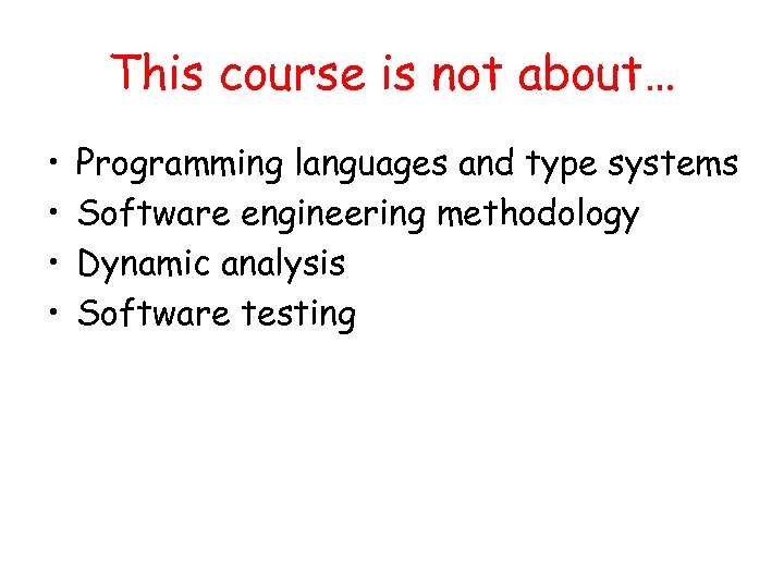 This course is not about… • • Programming languages and type systems Software engineering