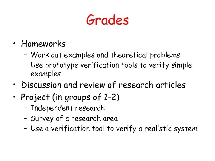 Grades • Homeworks – Work out examples and theoretical problems – Use prototype verification