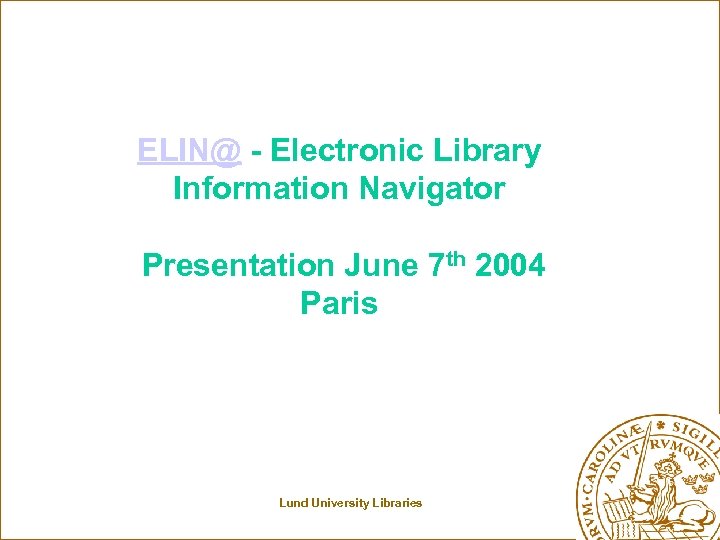 ELIN@ - Electronic Library Information Navigator Presentation June 7 th 2004 Paris Lund University