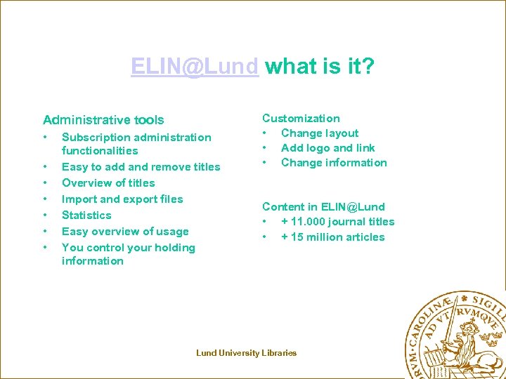 ELIN@Lund what is it? Administrative tools • • Subscription administration functionalities Easy to add