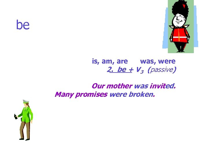 be is, am, are was, were 2. be + V 3 (passive) Our mother