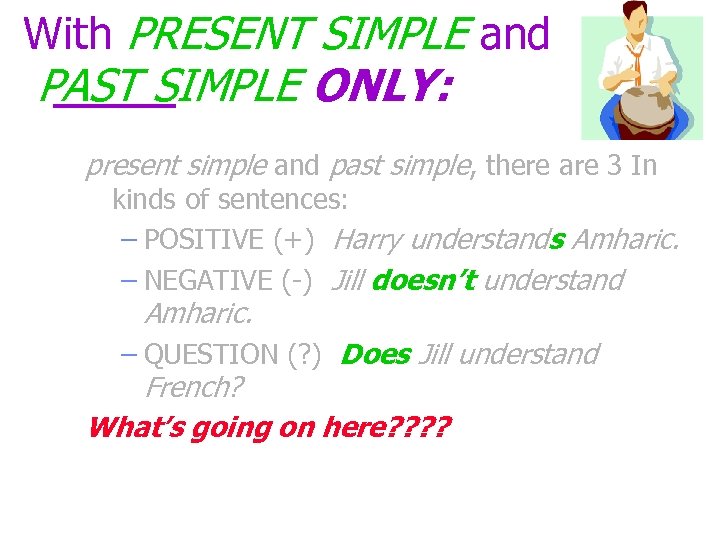 With PRESENT SIMPLE and PAST SIMPLE ONLY: present simple and past simple, there are