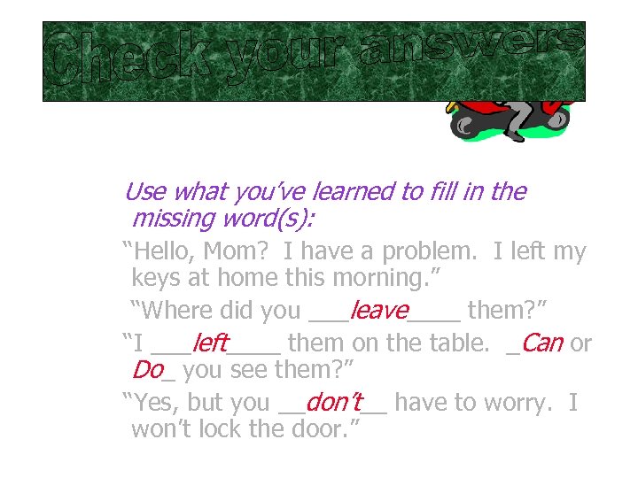Use what you’ve learned to fill in the missing word(s): “Hello, Mom? I have