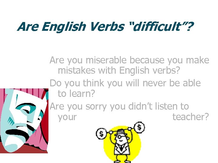 Are English Verbs “difficult”? Are you miserable because you make mistakes with English verbs?
