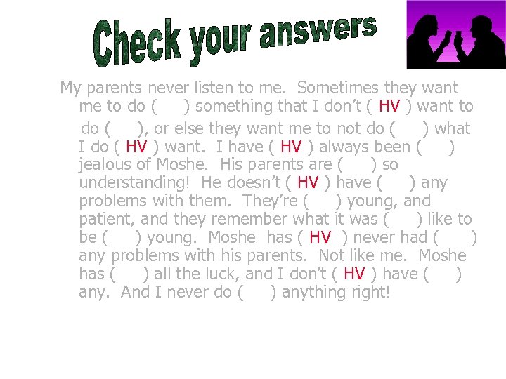 My parents never listen to me. Sometimes they want me to do ( )