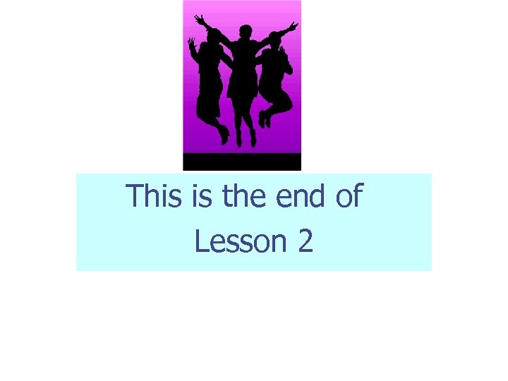 This is the end of Lesson 2 