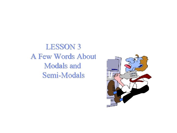 LESSON 3 A Few Words About Modals and Semi-Modals 