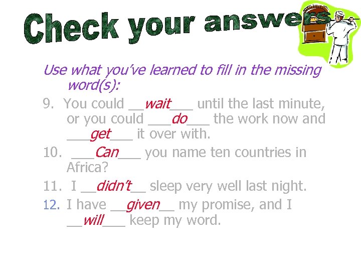 Use what you’ve learned to fill in the missing word(s): 9. You could __wait___