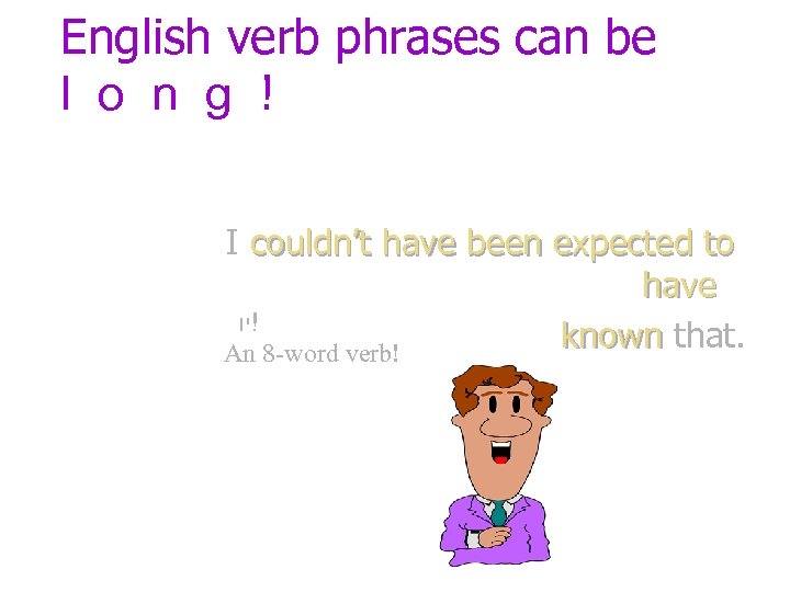 English verb phrases can be l o n g ! I couldn’t have been