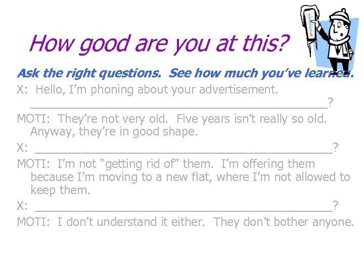 How good are you at this? Ask the right questions. See how much you’ve