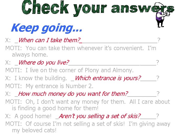 Keep going. . . X: _When can I take them? ____________? MOTI: You can