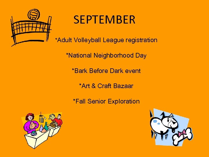 SEPTEMBER *Adult Volleyball League registration *National Neighborhood Day *Bark Before Dark event *Art &