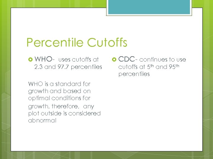 Percentile Cutoffs WHO- uses cutoffs at 2. 3 and 97. 7 percentiles WHO is