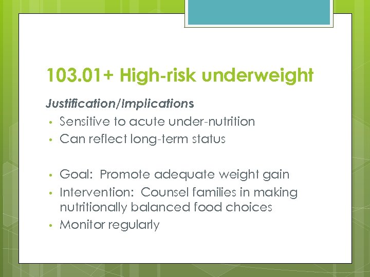 103. 01+ High-risk underweight Justification/Implications • Sensitive to acute under-nutrition • Can reflect long-term