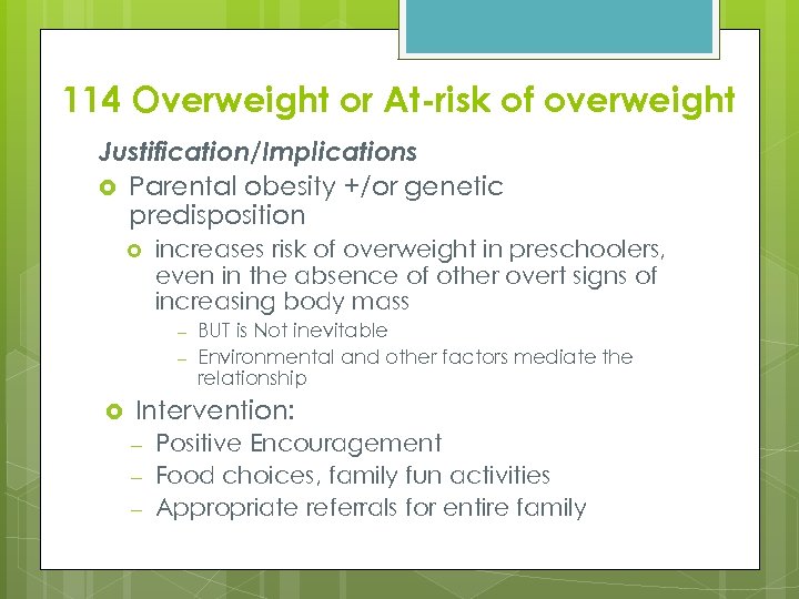 114 Overweight or At-risk of overweight Justification/Implications Parental obesity +/or genetic predisposition increases risk